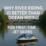 Why River Riding Is Better Than Ocean Riding for First-Time Jet Skiers
